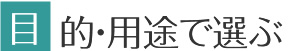 目的・用途で選ぶ